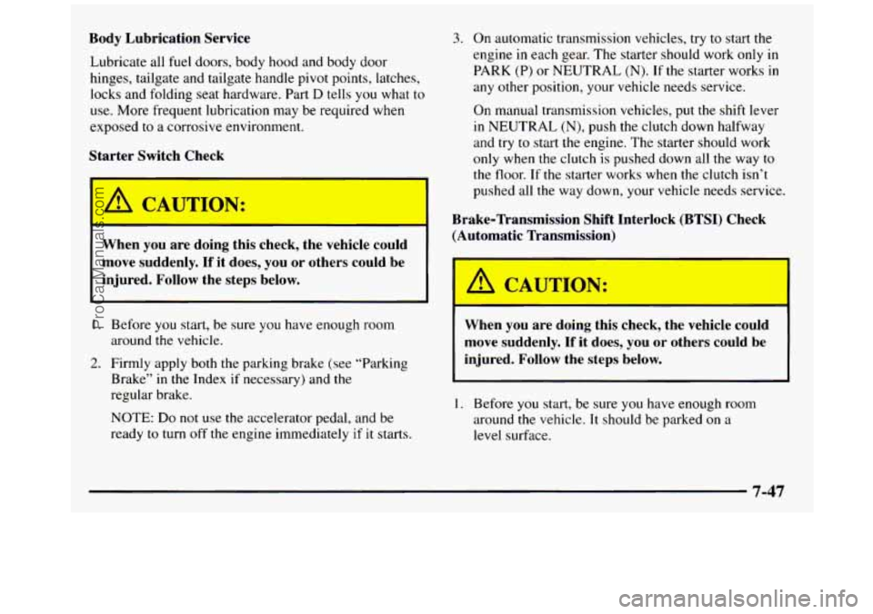 GMC SIERRA 1997 Owners Manual Body Lubrication Service
Lubricate all fuel doors, body hood and body door
hinges, tailgate and tailgate handle pivot points, latches,
locks and folding seat hardware. Part
D te GMC SIERRA 1997 Owners Manual Body Lubrication Service
Lubricate all fuel doors, body hood and body door
hinges, tailgate and tailgate handle pivot points, latches,
locks and folding seat hardware. Part
D te