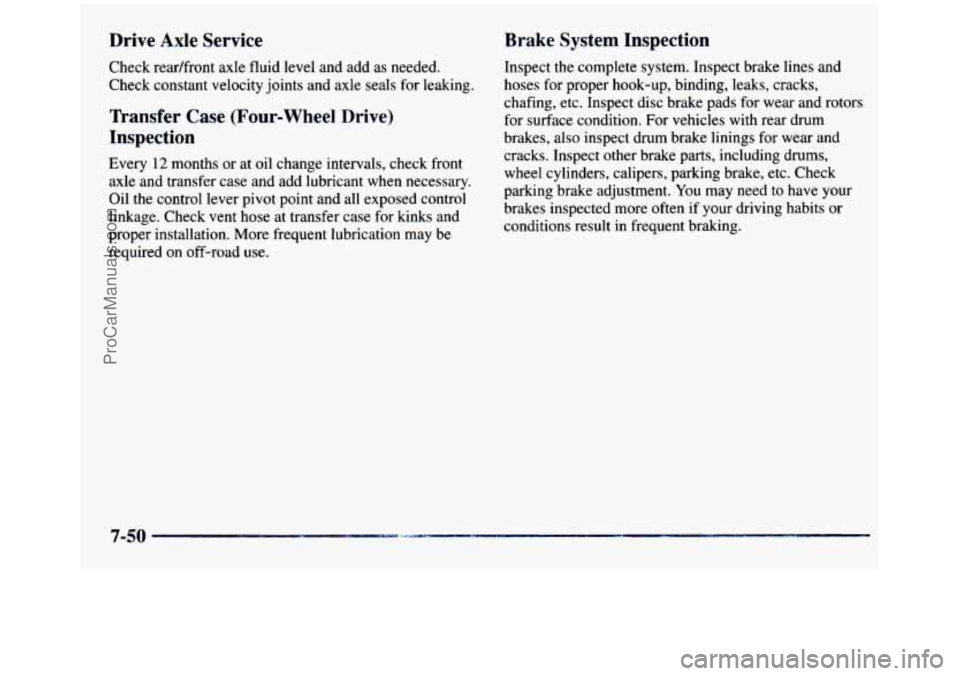 GMC SIERRA 1997 Owners Manual Drive Axle Service
Check readfront axle fluid level and add as needed.
Check constant velocity joints and axle seals for leaking.
Transfer Case (Four-wheel Drive)
Inspection
Every 12 m GMC SIERRA 1997 Owners Manual Drive Axle Service
Check readfront axle fluid level and add as needed.
Check constant velocity joints and axle seals for leaking.
Transfer Case (Four-wheel Drive)
Inspection
Every 12 m