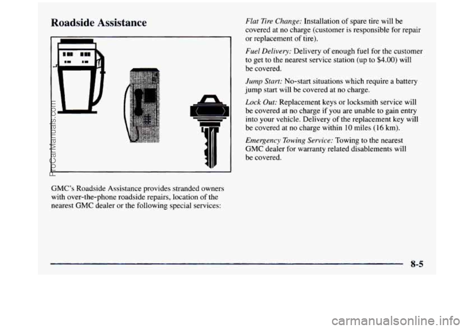 GMC SIERRA 1997 Owners Manual Roadside Assistance
1
GMC’s Roadside Assistance provides stranded owners
with over-the-phone roadside repairs, location of the
nearest
GMC dealer or the following special services:
FZat GMC SIERRA 1997 Owners Manual Roadside Assistance
1
GMC’s Roadside Assistance provides stranded owners
with over-the-phone roadside repairs, location of the
nearest
GMC dealer or the following special services:
FZat
