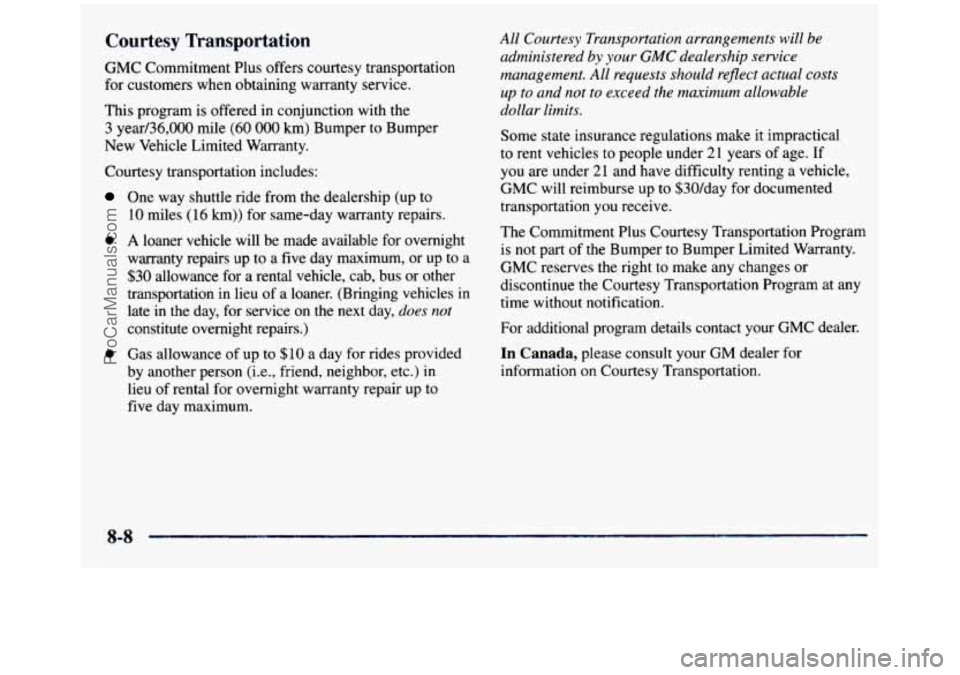 GMC SIERRA 1997 Owners Manual Courtesy Transportation
GMC Commitment Plus offers courtesy transportation
for customers when obtaining warranty service.
This program is offered in conjunction with the
3 year/36, GMC SIERRA 1997 Owners Manual Courtesy Transportation
GMC Commitment Plus offers courtesy transportation
for customers when obtaining warranty service.
This program is offered in conjunction with the
3 year/36,