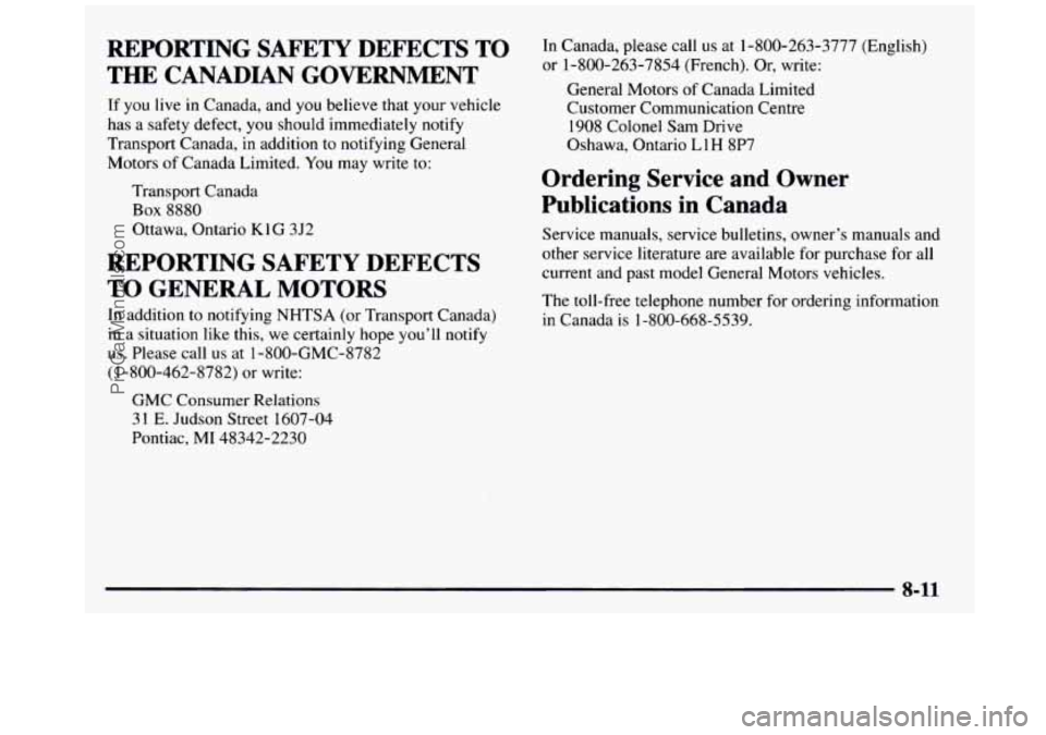 GMC SIERRA 1997 Owners Manual REPORTING SAFETY DEFECTS TO
THE CANADIAN GOVERNMENT
If you live in Canada, and you believe that your vehicle
has a safety defect, you should immediately notify
Transport Canada,
i GMC SIERRA 1997 Owners Manual REPORTING SAFETY DEFECTS TO
THE CANADIAN GOVERNMENT
If you live in Canada, and you believe that your vehicle
has a safety defect, you should immediately notify
Transport Canada,
i