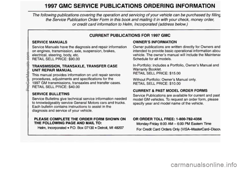 GMC SIERRA 1997 Owners Manual 1997 GMC SERVICE PUBLICATIONS ORDERING INFORMATION
The following publications covering the operation and servicing of your vehicle can be purchased by filling c
the Service Publica GMC SIERRA 1997 Owners Manual 1997 GMC SERVICE PUBLICATIONS ORDERING INFORMATION
The following publications covering the operation and servicing of your vehicle can be purchased by filling c
the Service Publica