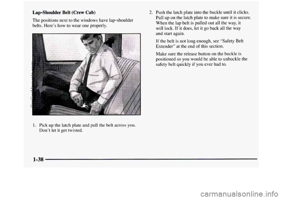 GMC SIERRA 1997 Service Manual Lap-Shoulder Belt (Crew  Cab) 
The positions  next  to the  windows  have  lap-shoulder 
belts.  Here’s  how  to wear  one properly. 
2. Push  the  latch  plate  into  the  buckle  until  it  clicks