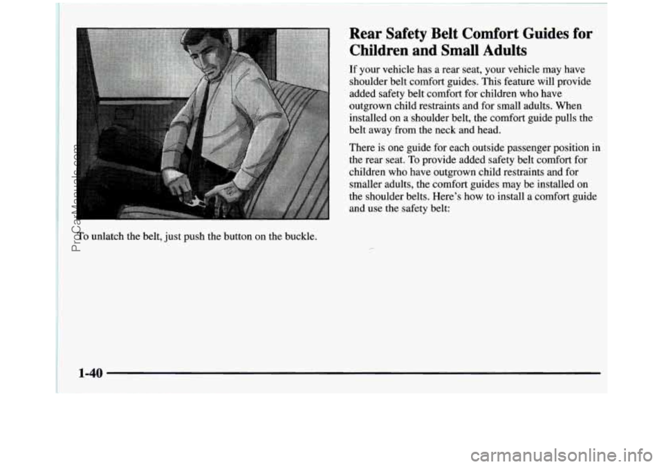 GMC SIERRA 1997 Service Manual To unlatch  the  belt, just push  the  button  on  the buckle. 
Rear  Safety  Belt  Comfort  Guides  for 
Children  and  Small  Adults 
If your  vehicle  has  a rear  seat,  your  vehicle  may  have 
