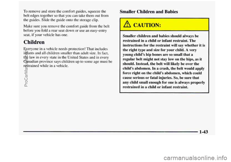 GMC SIERRA 1997 Workshop Manual To remove and store the comfort guides, squeeze the
belt edges together
so that you can take them out from
the guides. Slide the guide onto
the storage clip.
Make sure you remove the GMC SIERRA 1997 Workshop Manual To remove and store the comfort guides, squeeze the
belt edges together
so that you can take them out from
the guides. Slide the guide onto
the storage clip.
Make sure you remove the
