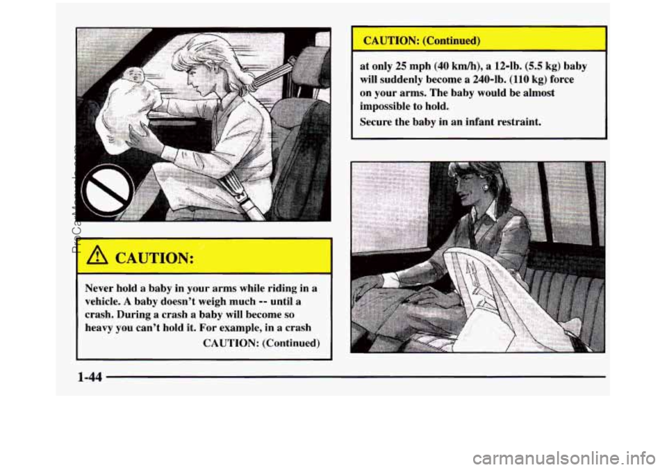 GMC SIERRA 1997 Workshop Manual Never hold a baby in your arms while riding in a
vehicle.
A baby doesn’t weigh much -- until a
crash. During a crash
a baby will become so
heavy you can’t hold it. For exampl GMC SIERRA 1997 Workshop Manual Never hold a baby in your arms while riding in a
vehicle.
A baby doesn’t weigh much -- until a
crash. During a crash
a baby will become so
heavy you can’t hold it. For exampl