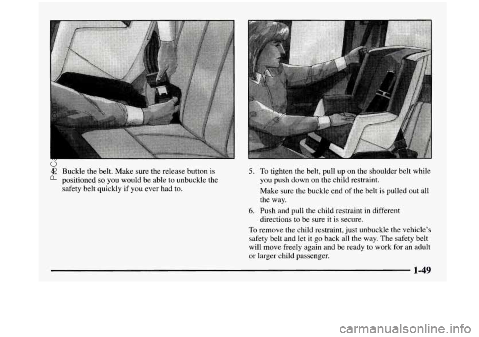 GMC SIERRA 1997 Workshop Manual 4. Buckle the belt. Make sure the release button is
positioned
so you would be able to unbuckle the
safety belt quickly
if you ever had to.
5. To tighten the belt, pull up on th GMC SIERRA 1997 Workshop Manual 4. Buckle the belt. Make sure the release button is
positioned
so you would be able to unbuckle the
safety belt quickly
if you ever had to.
5. To tighten the belt, pull up on th