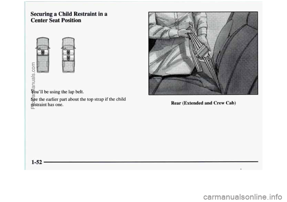 GMC SIERRA 1997 Workshop Manual Securing a Child Restraint in a
Center Seat Position
Youll be using the lap belt.
See the earlier part about the top strap
if tbe child
restraint has one. Rear (Extended and C GMC SIERRA 1997 Workshop Manual Securing a Child Restraint in a
Center Seat Position
Youll be using the lap belt.
See the earlier part about the top strap
if tbe child
restraint has one. Rear (Extended and C