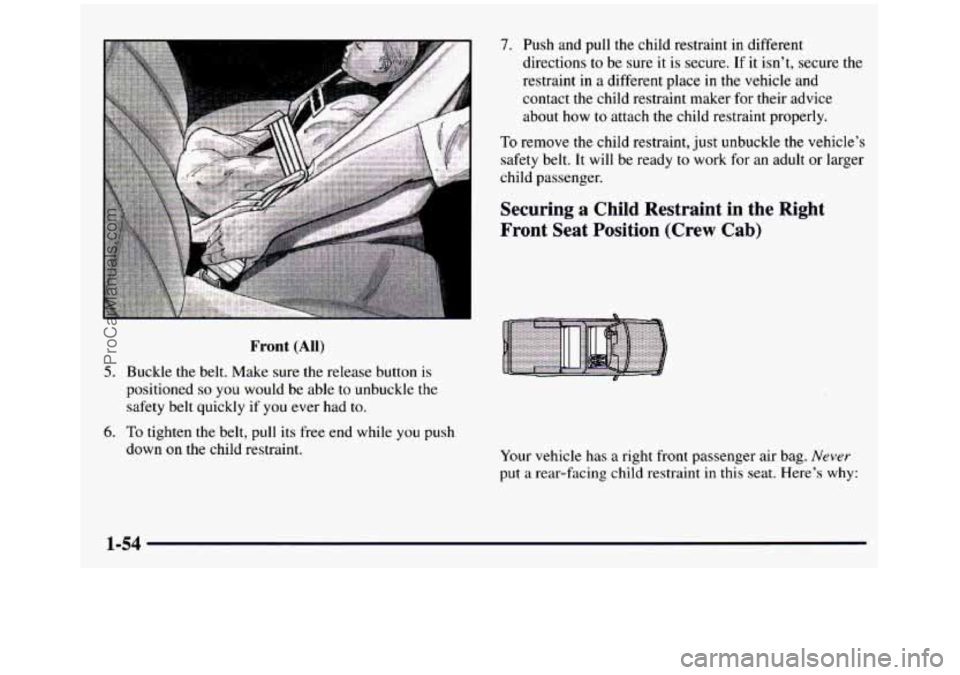 GMC SIERRA 1997 Repair Manual Front (All)
5. Buckle the belt. Make sure the release button is
positioned
so you would be able to unbuckle the
safety belt quickly if
you ever had to.
6. To tighten the belt, pu GMC SIERRA 1997 Repair Manual Front (All)
5. Buckle the belt. Make sure the release button is
positioned
so you would be able to unbuckle the
safety belt quickly if
you ever had to.
6. To tighten the belt, pu
