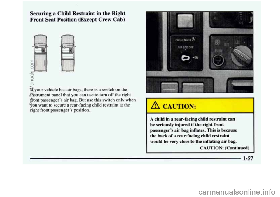 GMC SIERRA 1997 Repair Manual Securing a Child Restraint in the Right
Front Seat Position (Except Crew Cab)
If your vehicle has air bags, there is a switch on the
instrument panel that you can use to tu GMC SIERRA 1997 Repair Manual Securing a Child Restraint in the Right
Front Seat Position (Except Crew Cab)
If your vehicle has air bags, there is a switch on the
instrument panel that you can use to tu