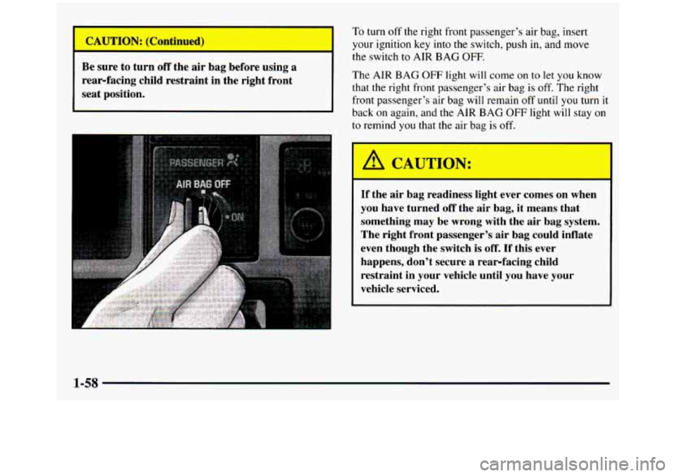 GMC SIERRA 1997 Repair Manual I
CAUTION: (Continu
Be sure to turn
off the air bag before using a
rear-facing child restraint in the right front
seat position. To turn
off the right
front passenger’s air ba GMC SIERRA 1997 Repair Manual I
CAUTION: (Continu
Be sure to turn
off the air bag before using a
rear-facing child restraint in the right front
seat position. To turn
off the right
front passenger’s air ba