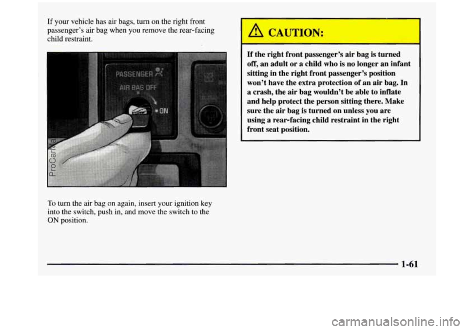 GMC SIERRA 1997 Repair Manual If your vehicle has air bags, turn on the right front
passenger’s air bag when you remove the rear-facing
child restraint.
. : . ..
To turn the air bag on again, insert your GMC SIERRA 1997 Repair Manual If your vehicle has air bags, turn on the right front
passenger’s air bag when you remove the rear-facing
child restraint.
. : . ..
To turn the air bag on again, insert your
