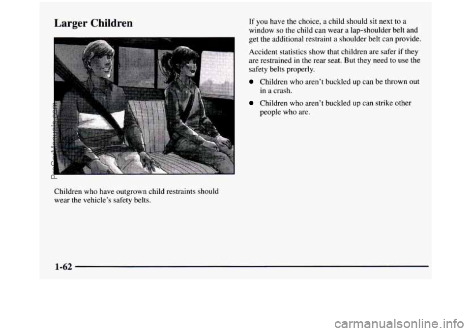 GMC SIERRA 1997 Repair Manual Larger Children
Children who have outgrown child restraints should
wear
the vehicle’s safety belts.
If you have the choice, a child should sit next to a
window
so the child c GMC SIERRA 1997 Repair Manual Larger Children
Children who have outgrown child restraints should
wear
the vehicle’s safety belts.
If you have the choice, a child should sit next to a
window
so the child c