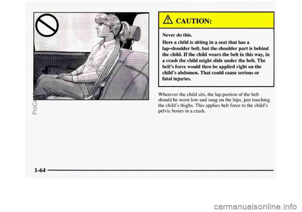 GMC SIERRA 1997 Manual PDF Never do this.
Here a child is sitting in a seat that has a
lap-shoulder belt, but the shoulder part
is behind
the child.
If the child wears the belt in this way, in
a cras GMC SIERRA 1997 Manual PDF Never do this.
Here a child is sitting in a seat that has a
lap-shoulder belt, but the shoulder part
is behind
the child.
If the child wears the belt in this way, in
a cras