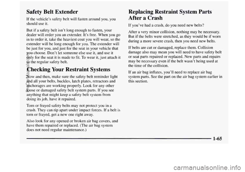 GMC SIERRA 1997 Manual PDF Safety Belt Extender
If the vehicle’s safety belt will fasten around you, you
should use it.
But if a safety belt isn’t long enough
to fasten, your
dealer will order
you a GMC SIERRA 1997 Manual PDF Safety Belt Extender
If the vehicle’s safety belt will fasten around you, you
should use it.
But if a safety belt isn’t long enough
to fasten, your
dealer will order
you a