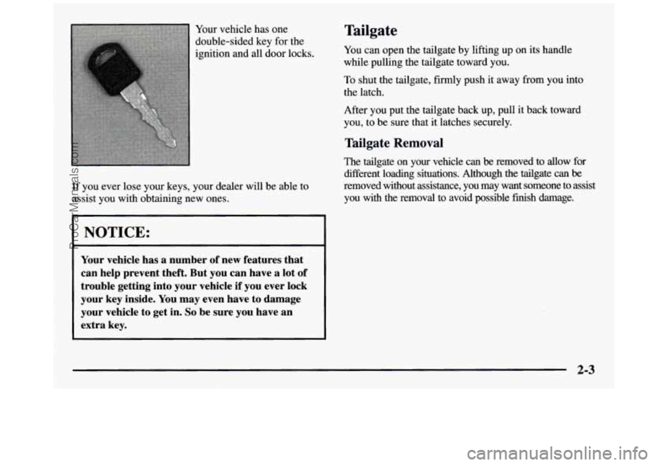 GMC SIERRA 1997 Manual PDF Your vehicle has one
double-sided key for the
ignition and all door locks.
If you ever lose your keys, your dealer will be able to
assist you with obtaining new ones.
I NOTICE:
You GMC SIERRA 1997 Manual PDF Your vehicle has one
double-sided key for the
ignition and all door locks.
If you ever lose your keys, your dealer will be able to
assist you with obtaining new ones.
I NOTICE:
You