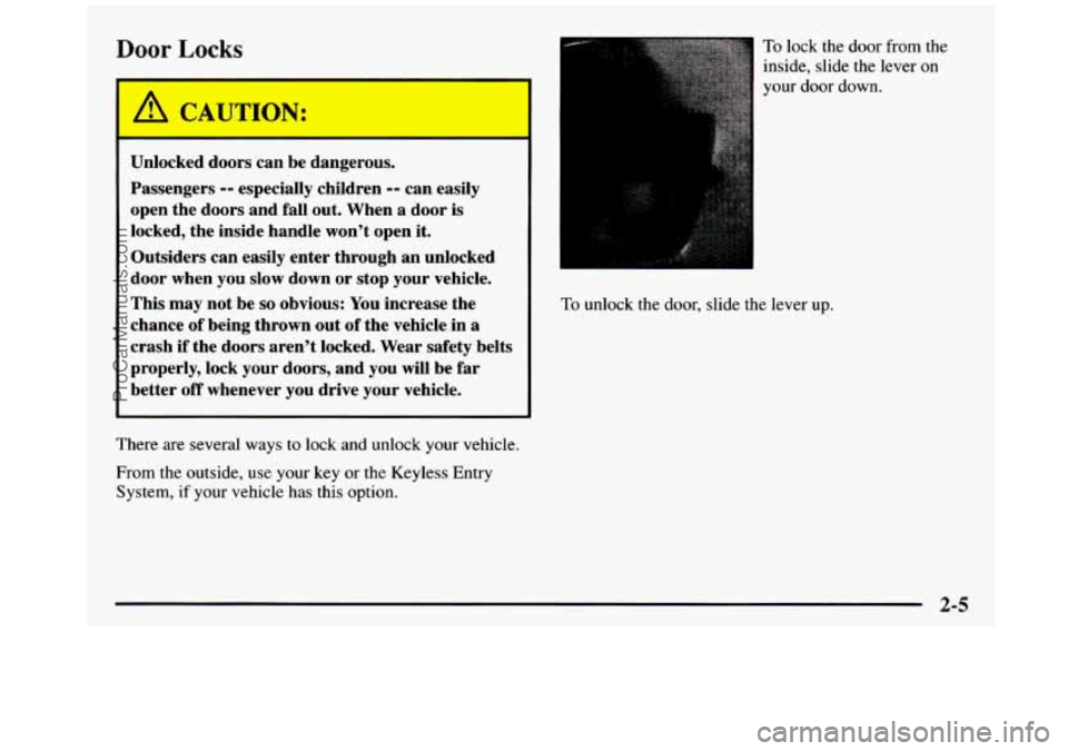 GMC SIERRA 1997 Manual PDF Door Locks
A CAUTION:
Unlocked doors can be dangerous.
Passengers
-- especially children -- can easily
open the doors and fall out. When a door
is
locked, the inside handle wont GMC SIERRA 1997 Manual PDF Door Locks
A CAUTION:
Unlocked doors can be dangerous.
Passengers
-- especially children -- can easily
open the doors and fall out. When a door
is
locked, the inside handle wont