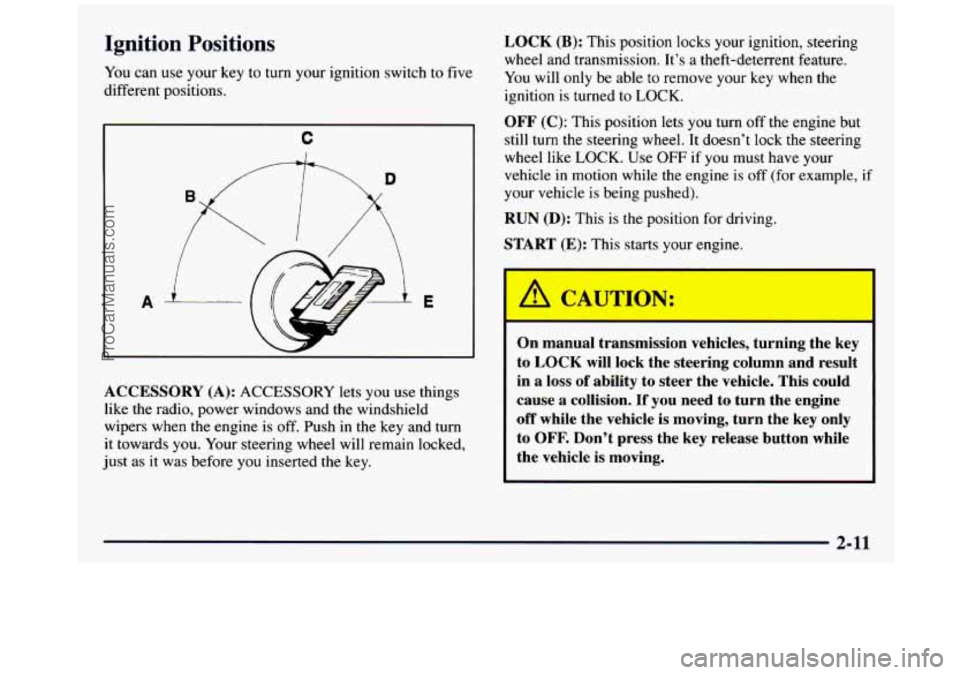 GMC SIERRA 1997 Manual Online Ignition Positions
You can use your key to turn your ignition switch to five
different positions.
A E
ACCESSORY (A): ACCESSORY lets you use things
like the radio, power windows and GMC SIERRA 1997 Manual Online Ignition Positions
You can use your key to turn your ignition switch to five
different positions.
A E
ACCESSORY (A): ACCESSORY lets you use things
like the radio, power windows and