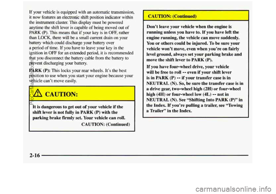 GMC SIERRA 1997 Manual Online If your vehcle is equipped with an automatic transmission,
it now features an electronic shift position indicator within
the instrument cluster. This display must be powered
anytime GMC SIERRA 1997 Manual Online If your vehcle is equipped with an automatic transmission,
it now features an electronic shift position indicator within
the instrument cluster. This display must be powered
anytime