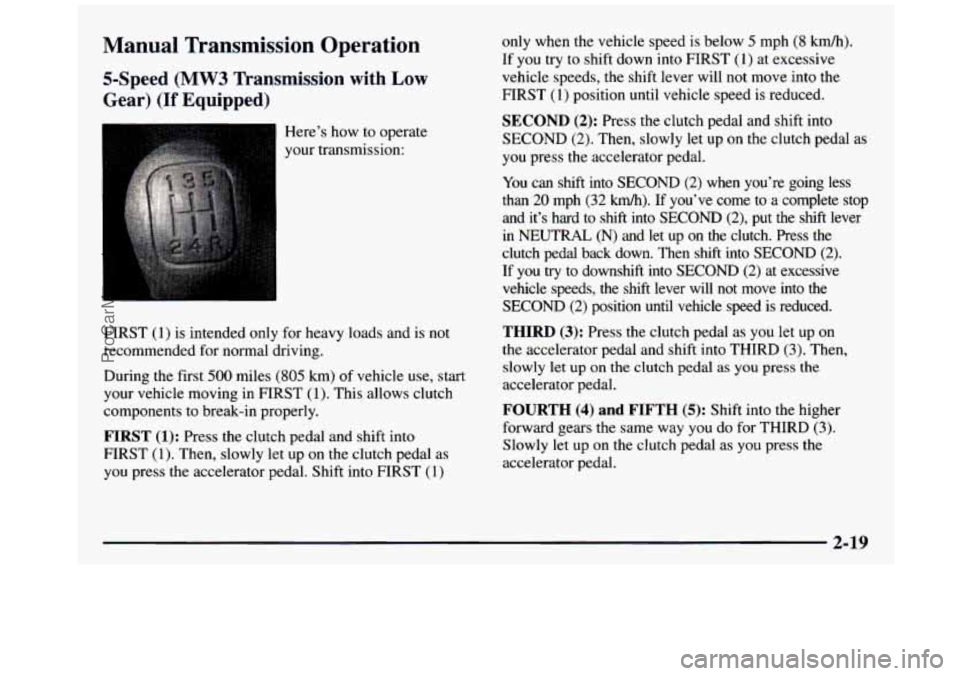 GMC SIERRA 1997 Owners Manual Manual Transmission Operation
5-Speed (MW3 Transmission with Low
Gear) (If Equipped)
Here’s how to operate
your transmission:
FIRST
(1) is intended only for heavy loads and is not
re GMC SIERRA 1997 Owners Manual Manual Transmission Operation
5-Speed (MW3 Transmission with Low
Gear) (If Equipped)
Here’s how to operate
your transmission:
FIRST
(1) is intended only for heavy loads and is not
re