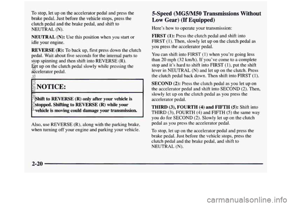 GMC SIERRA 1997  Owners Manual To stop, let  up on the accelerator  pedal and press the 
brake  pedal. Just before the vehicle stops,  press  the 
clutch  pedal  and  the  brake  pedal,  and  shift 
to 
NEUTRAL (N). 
NEUTRAL  (N): 