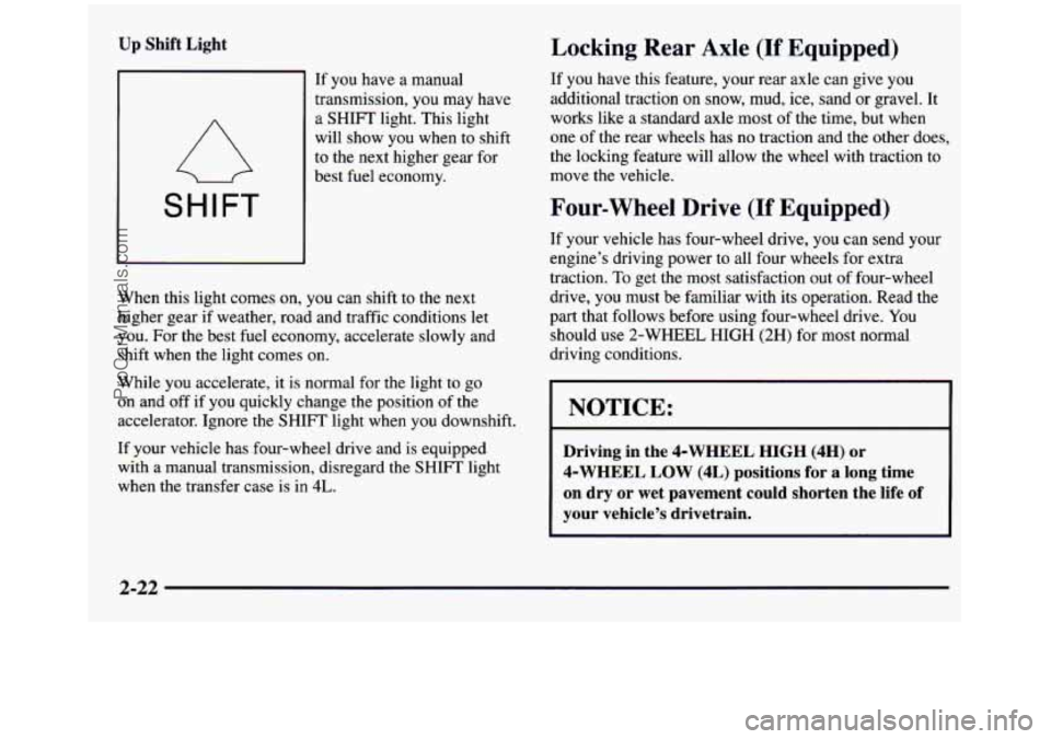 GMC SIERRA 1997  Owners Manual Up Shift  Light 
SHIFT 
If  you  have  a  manual 
transmission, 
you may  have 
a  SHIFT  light.  This  light 
will  show 
you when  to shift 
to  the  next  higher  gear  for 
best  fuel economy. 
Wh