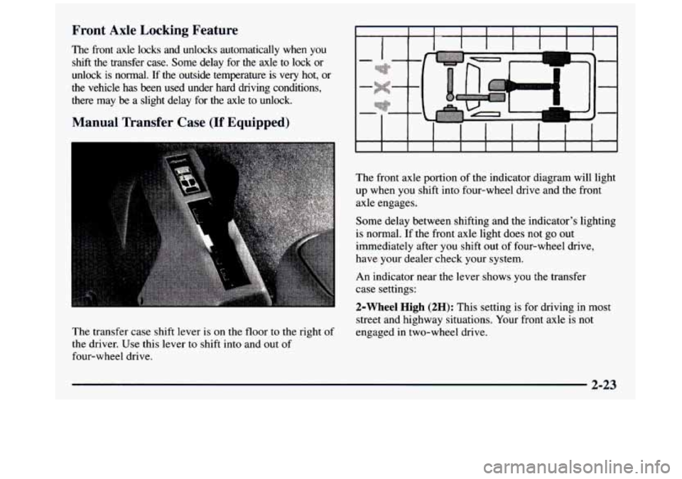 GMC SIERRA 1997 Owners Manual Front Axle Locking Feature
The front axle locks and unlocks automatically when you shift the transfer case. Some delay for the axle to lock or
unlock is normal. If the outside GMC SIERRA 1997 Owners Manual Front Axle Locking Feature
The front axle locks and unlocks automatically when you shift the transfer case. Some delay for the axle to lock or
unlock is normal. If the outside