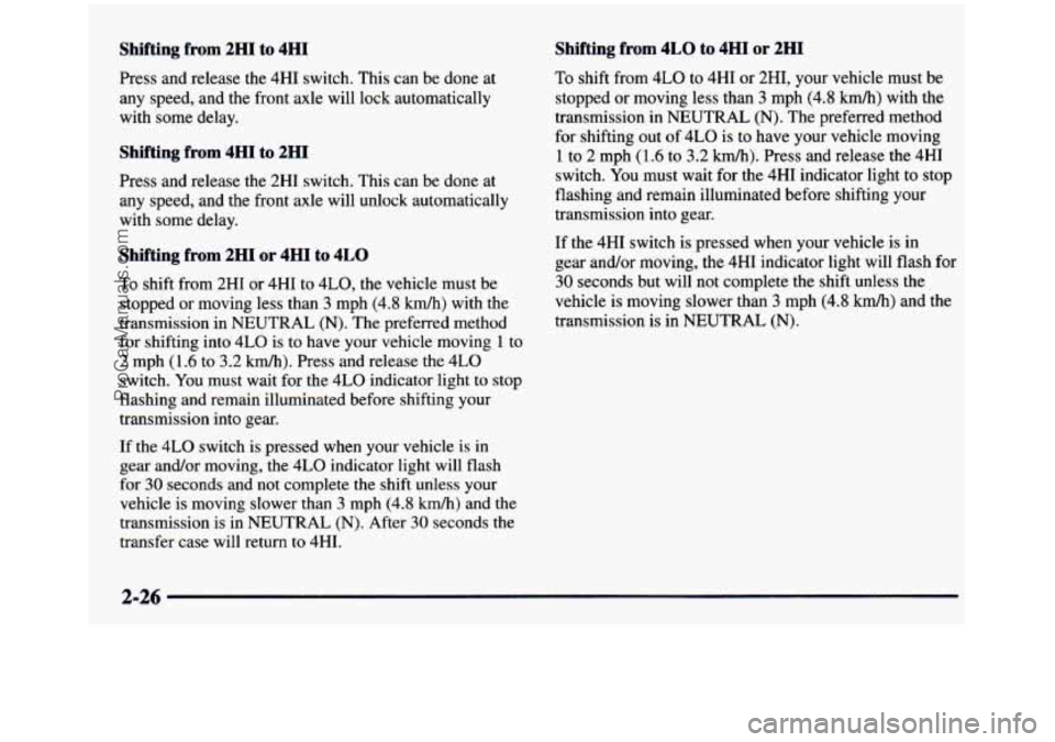 GMC SIERRA 1997 Owners Manual Shifting from 2HI to 4HI
Press and release the 4HI switch. This can be done at
any speed, and the front axle will lock automatically
with some delay.
Shifting from 4HI to 2HI
Pre GMC SIERRA 1997 Owners Manual Shifting from 2HI to 4HI
Press and release the 4HI switch. This can be done at
any speed, and the front axle will lock automatically
with some delay.
Shifting from 4HI to 2HI
Pre