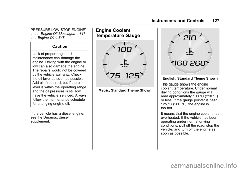 GMC SIERRA 1500 2017  Owners Manual GMC Sierra/Sierra Denali Owner Manual (GMNA-Localizing-U.S./Canada/
Mexico-9955992) - 2017 - crc - 5/3/16
Instruments and Controls 127
PRESSURE LOW STOP ENGINE”
underEngine Oil Messages 0147
and Eng