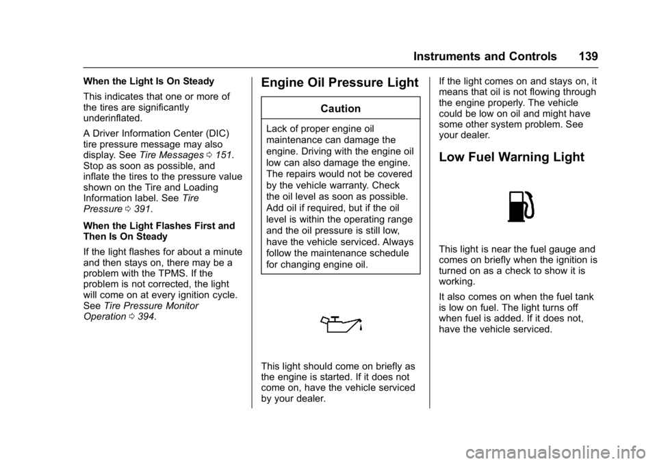 GMC SIERRA 1500 2017  Owners Manual GMC Sierra/Sierra Denali Owner Manual (GMNA-Localizing-U.S./Canada/
Mexico-9955992) - 2017 - crc - 5/3/16
Instruments and Controls 139
When the Light Is On Steady
This indicates that one or more of
th