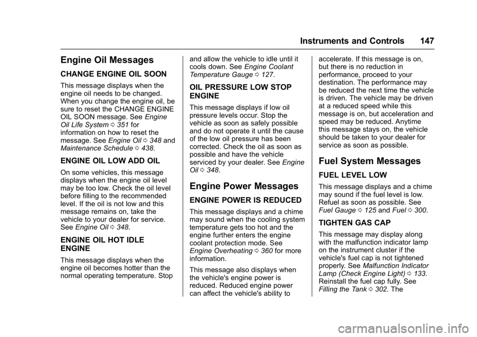 GMC SIERRA 1500 2017  Owners Manual GMC Sierra/Sierra Denali Owner Manual (GMNA-Localizing-U.S./Canada/
Mexico-9955992) - 2017 - crc - 5/3/16
Instruments and Controls 147
Engine Oil Messages
CHANGE ENGINE OIL SOON
This message displays 