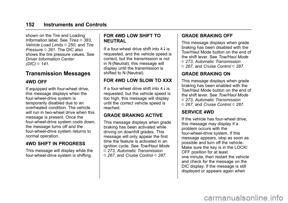 GMC SIERRA 1500 2017  Owners Manual GMC Sierra/Sierra Denali Owner Manual (GMNA-Localizing-U.S./Canada/
Mexico-9955992) - 2017 - crc - 5/3/16
152 Instruments and Controls
shown on the Tire and Loading
Information label. SeeTires0383,
Ve