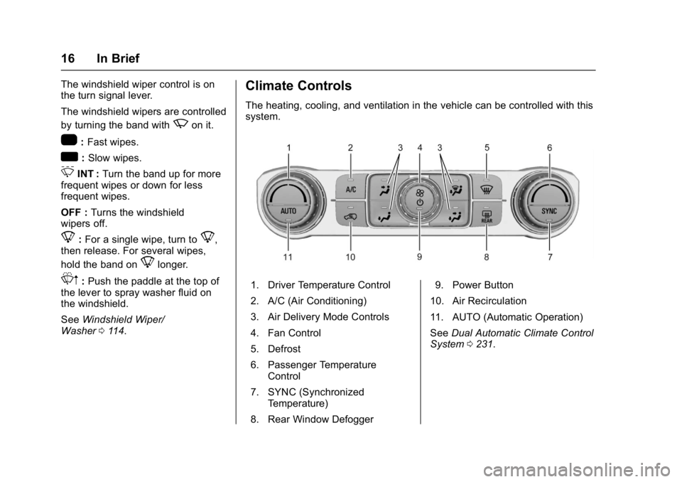 GMC SIERRA 1500 2017 User Guide GMC Sierra/Sierra Denali Owner Manual (GMNA-Localizing-U.S./Canada/
Mexico-9955992) - 2017 - crc - 5/3/16
16 In Brief
The windshield wiper control is on
the turn signal lever.
The windshield wipers ar