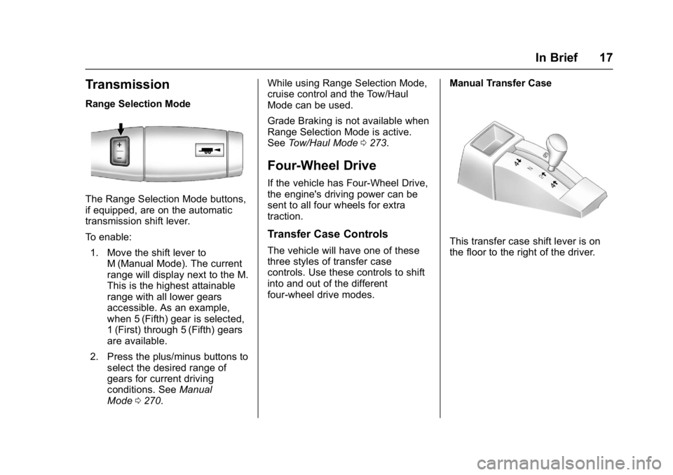 GMC SIERRA 1500 2017 User Guide GMC Sierra/Sierra Denali Owner Manual (GMNA-Localizing-U.S./Canada/
Mexico-9955992) - 2017 - crc - 5/3/16
In Brief 17
Transmission
Range Selection Mode
The Range Selection Mode buttons,
if equipped, a