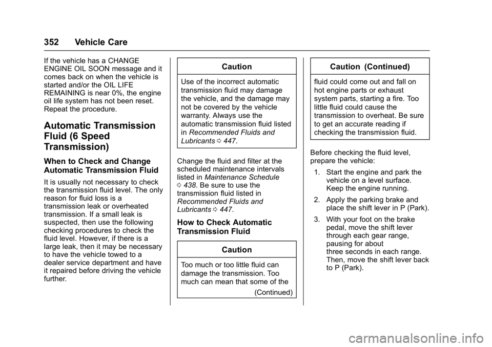 GMC SIERRA 1500 2017 Owners Manual GMC Sierra/Sierra Denali Owner Manual (GMNA-Localizing-U.S./Canada/
Mexico-9955992) - 2017 - crc - 5/3/16
352 Vehicle Care
If the vehicle has a CHANGE
ENGINE OIL SOON message and it
comes back on when GMC SIERRA 1500 2017 Owners Manual GMC Sierra/Sierra Denali Owner Manual (GMNA-Localizing-U.S./Canada/
Mexico-9955992) - 2017 - crc - 5/3/16
352 Vehicle Care
If the vehicle has a CHANGE
ENGINE OIL SOON message and it
comes back on when