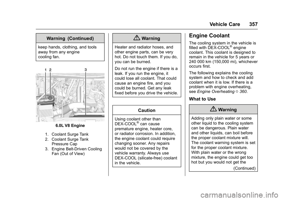 GMC SIERRA 1500 2017 Owners Manual GMC Sierra/Sierra Denali Owner Manual (GMNA-Localizing-U.S./Canada/
Mexico-9955992) - 2017 - crc - 5/3/16
Vehicle Care 357
Warning (Continued)
keep hands, clothing, and tools
away from any engine
cool GMC SIERRA 1500 2017 Owners Manual GMC Sierra/Sierra Denali Owner Manual (GMNA-Localizing-U.S./Canada/
Mexico-9955992) - 2017 - crc - 5/3/16
Vehicle Care 357
Warning (Continued)
keep hands, clothing, and tools
away from any engine
cool