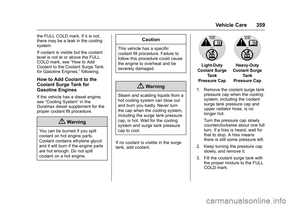 GMC SIERRA 1500 2017 Owners Manual GMC Sierra/Sierra Denali Owner Manual (GMNA-Localizing-U.S./Canada/
Mexico-9955992) - 2017 - crc - 5/3/16
Vehicle Care 359
the FULL COLD mark. If it is not,
there may be a leak in the cooling
system.
GMC SIERRA 1500 2017 Owners Manual GMC Sierra/Sierra Denali Owner Manual (GMNA-Localizing-U.S./Canada/
Mexico-9955992) - 2017 - crc - 5/3/16
Vehicle Care 359
the FULL COLD mark. If it is not,
there may be a leak in the cooling
system.