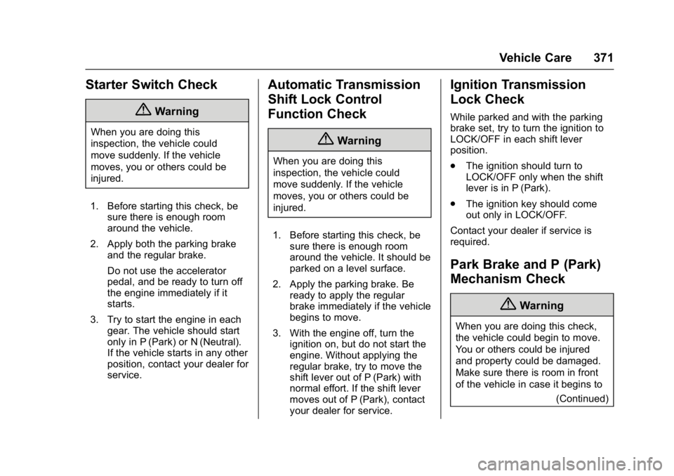 GMC SIERRA 1500 2017 Owners Manual GMC Sierra/Sierra Denali Owner Manual (GMNA-Localizing-U.S./Canada/
Mexico-9955992) - 2017 - crc - 5/3/16
Vehicle Care 371
Starter Switch Check
{Warning
When you are doing this
inspection, the vehicle GMC SIERRA 1500 2017 Owners Manual GMC Sierra/Sierra Denali Owner Manual (GMNA-Localizing-U.S./Canada/
Mexico-9955992) - 2017 - crc - 5/3/16
Vehicle Care 371
Starter Switch Check
{Warning
When you are doing this
inspection, the vehicle
