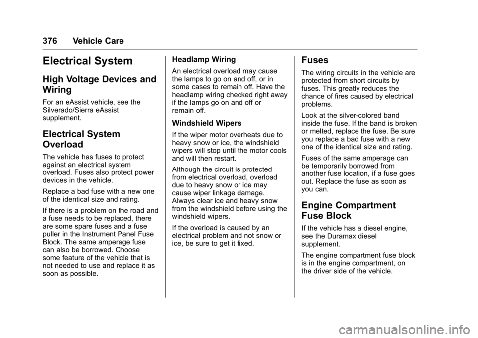 GMC SIERRA 1500 2017 Owners Manual GMC Sierra/Sierra Denali Owner Manual (GMNA-Localizing-U.S./Canada/
Mexico-9955992) - 2017 - crc - 5/3/16
376 Vehicle Care
Electrical System
High Voltage Devices and
Wiring
For an eAssist vehicle, see GMC SIERRA 1500 2017 Owners Manual GMC Sierra/Sierra Denali Owner Manual (GMNA-Localizing-U.S./Canada/
Mexico-9955992) - 2017 - crc - 5/3/16
376 Vehicle Care
Electrical System
High Voltage Devices and
Wiring
For an eAssist vehicle, see