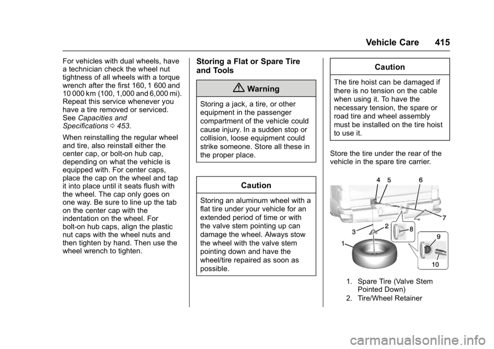 GMC SIERRA 1500 2017  Owners Manual GMC Sierra/Sierra Denali Owner Manual (GMNA-Localizing-U.S./Canada/
Mexico-9955992) - 2017 - crc - 5/3/16
Vehicle Care 415
For vehicles with dual wheels, have
a technician check the wheel nut
tightnes