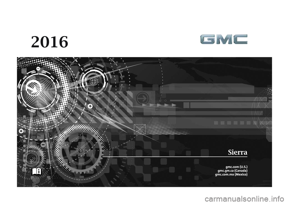 GMC SIERRA 1500 2016 Owners Manual C
M
Y
CM
MY
CY
CMY
K
2k16_CS6_GMC_Sierra_23133520A.ai 1 9/4/2015 1:56:25 PM
2k16_CS6_GMC_Sierra_23133520A.ai 1 9/4/2015 1:56:25 PM GMC SIERRA 1500 2016 Owners Manual C
M
Y
CM
MY
CY
CMY
K
2k16_CS6_GMC_Sierra_23133520A.ai 1 9/4/2015 1:56:25 PM
2k16_CS6_GMC_Sierra_23133520A.ai 1 9/4/2015 1:56:25 PM