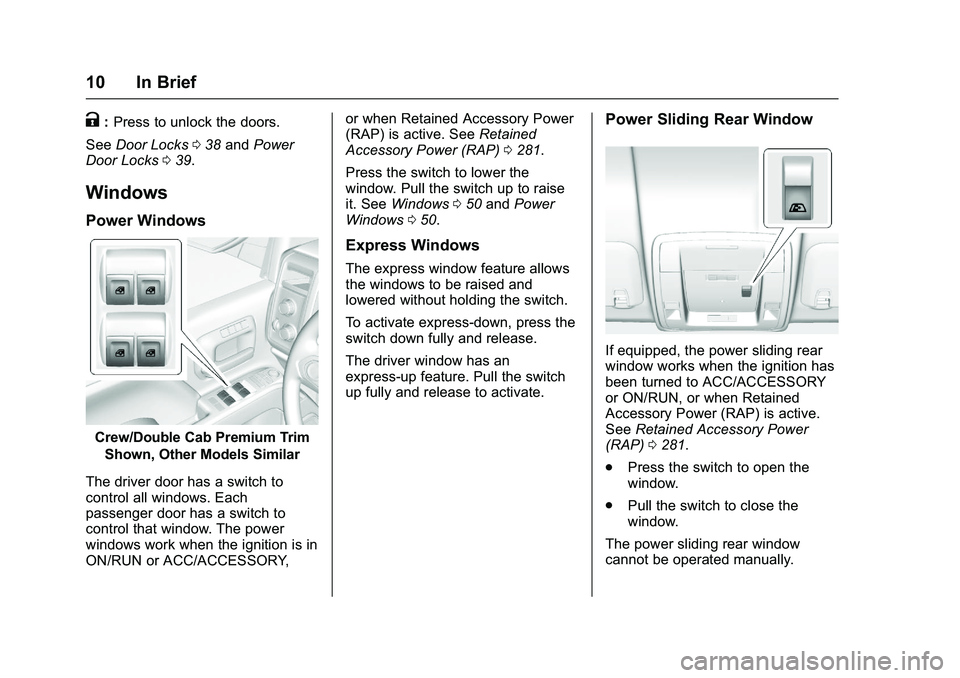 GMC SIERRA 1500 2016 User Guide GMC Sierra Owner Manual (GMNA-Localizing-U.S./Canada/Mexico-
9234758) - 2016 - crc - 11/9/15
10 In Brief
K:Press to unlock the doors.
See Door Locks 038 and Power
Door Locks 039.
Windows
Power Windows