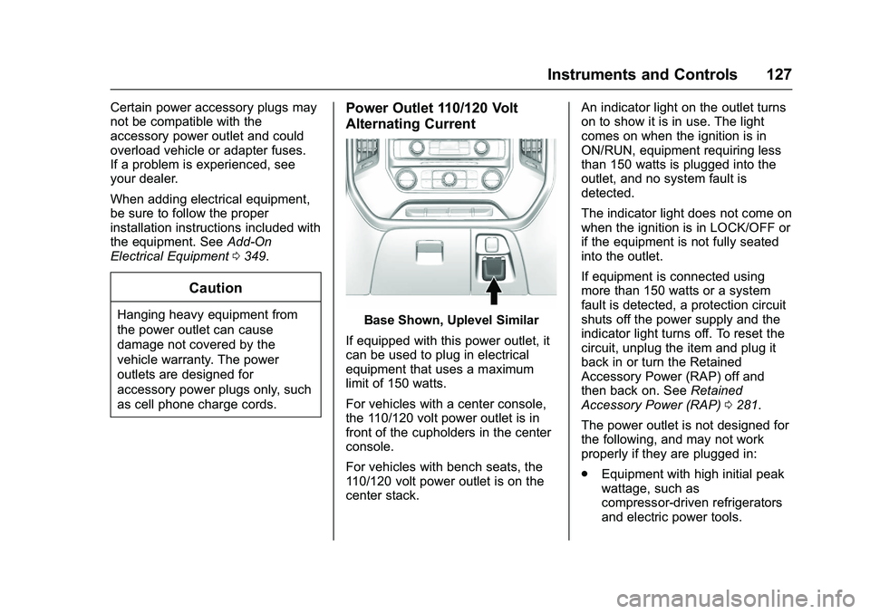 GMC SIERRA 1500 2016 Owners Manual GMC Sierra Owner Manual (GMNA-Localizing-U.S./Canada/Mexico-
9234758) - 2016 - crc - 11/9/15
Instruments and Controls 127
Certain power accessory plugs may
not be compatible with the
accessory power o GMC SIERRA 1500 2016 Owners Manual GMC Sierra Owner Manual (GMNA-Localizing-U.S./Canada/Mexico-
9234758) - 2016 - crc - 11/9/15
Instruments and Controls 127
Certain power accessory plugs may
not be compatible with the
accessory power o