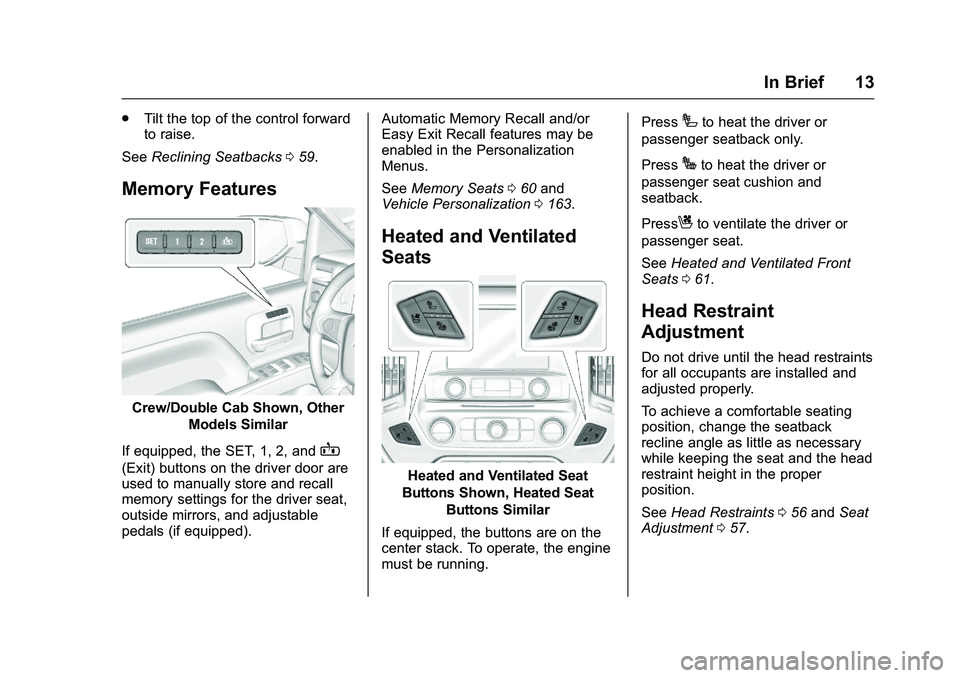GMC SIERRA 1500 2016 User Guide GMC Sierra Owner Manual (GMNA-Localizing-U.S./Canada/Mexico-
9234758) - 2016 - crc - 11/9/15
In Brief 13
.Tilt the top of the control forward
to raise.
See Reclining Seatbacks 059.
Memory Features
Cre