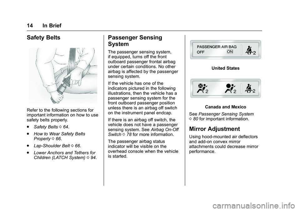 GMC SIERRA 1500 2016 User Guide GMC Sierra Owner Manual (GMNA-Localizing-U.S./Canada/Mexico-
9234758) - 2016 - crc - 11/9/15
14 In Brief
Safety Belts
Refer to the following sections for
important information on how to use
safety bel