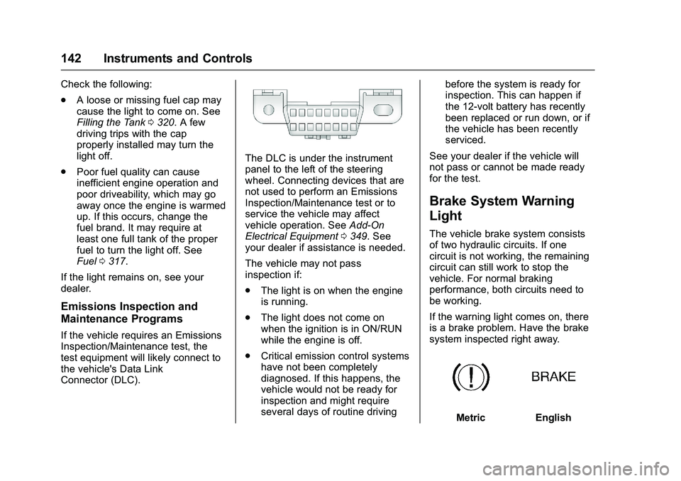 GMC SIERRA 1500 2016 Owners Manual GMC Sierra Owner Manual (GMNA-Localizing-U.S./Canada/Mexico-
9234758) - 2016 - crc - 11/9/15
142 Instruments and Controls
Check the following:
.A loose or missing fuel cap may
cause the light to come GMC SIERRA 1500 2016 Owners Manual GMC Sierra Owner Manual (GMNA-Localizing-U.S./Canada/Mexico-
9234758) - 2016 - crc - 11/9/15
142 Instruments and Controls
Check the following:
.A loose or missing fuel cap may
cause the light to come