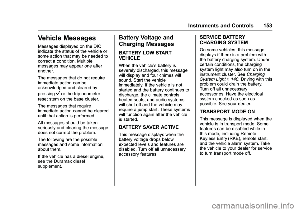 GMC SIERRA 1500 2016 Owners Manual GMC Sierra Owner Manual (GMNA-Localizing-U.S./Canada/Mexico-
9234758) - 2016 - crc - 11/9/15
Instruments and Controls 153
Vehicle Messages
Messages displayed on the DIC
indicate the status of the vehi GMC SIERRA 1500 2016 Owners Manual GMC Sierra Owner Manual (GMNA-Localizing-U.S./Canada/Mexico-
9234758) - 2016 - crc - 11/9/15
Instruments and Controls 153
Vehicle Messages
Messages displayed on the DIC
indicate the status of the vehi