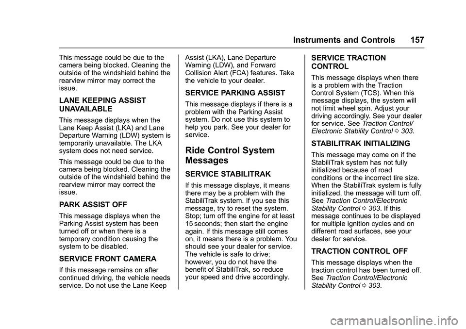 GMC SIERRA 1500 2016 Owners Manual GMC Sierra Owner Manual (GMNA-Localizing-U.S./Canada/Mexico-
9234758) - 2016 - crc - 11/9/15
Instruments and Controls 157
This message could be due to the
camera being blocked. Cleaning the
outside of GMC SIERRA 1500 2016 Owners Manual GMC Sierra Owner Manual (GMNA-Localizing-U.S./Canada/Mexico-
9234758) - 2016 - crc - 11/9/15
Instruments and Controls 157
This message could be due to the
camera being blocked. Cleaning the
outside of