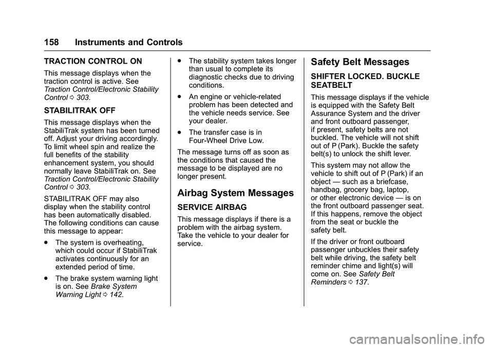 GMC SIERRA 1500 2016 Owners Manual GMC Sierra Owner Manual (GMNA-Localizing-U.S./Canada/Mexico-
9234758) - 2016 - crc - 11/9/15
158 Instruments and Controls
TRACTION CONTROL ON
This message displays when the
traction control is active. GMC SIERRA 1500 2016 Owners Manual GMC Sierra Owner Manual (GMNA-Localizing-U.S./Canada/Mexico-
9234758) - 2016 - crc - 11/9/15
158 Instruments and Controls
TRACTION CONTROL ON
This message displays when the
traction control is active.