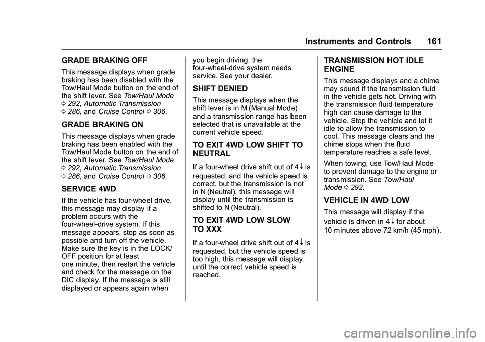 GMC SIERRA 1500 2016 Owners Manual GMC Sierra Owner Manual (GMNA-Localizing-U.S./Canada/Mexico-
9234758) - 2016 - crc - 11/9/15
Instruments and Controls 161
GRADE BRAKING OFF
This message displays when grade
braking has been disabled w GMC SIERRA 1500 2016 Owners Manual GMC Sierra Owner Manual (GMNA-Localizing-U.S./Canada/Mexico-
9234758) - 2016 - crc - 11/9/15
Instruments and Controls 161
GRADE BRAKING OFF
This message displays when grade
braking has been disabled w